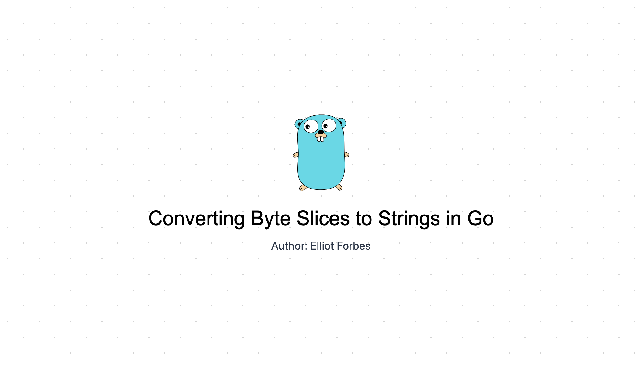 Converting Byte Slices To Strings In Go | Tutorialedge.Net